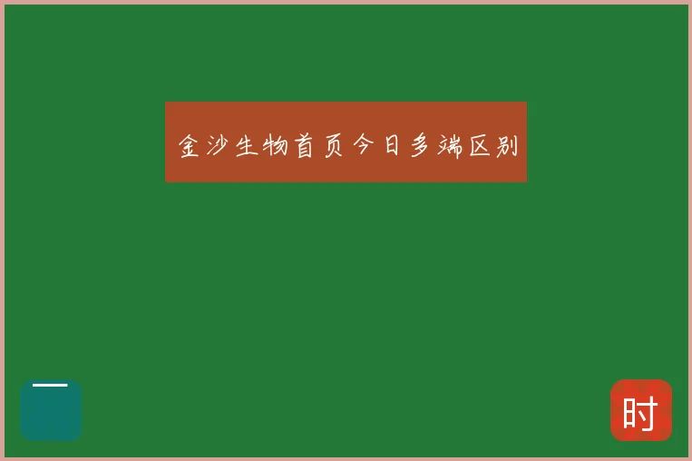 金沙生物首页今日多端区别